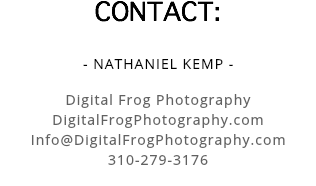 CONTACT: - NATHANIEL KEMP - Digital Frog Photography DigitalFrogPhotography.com Info@DigitalFrogPhotography.com 310-279-3176 